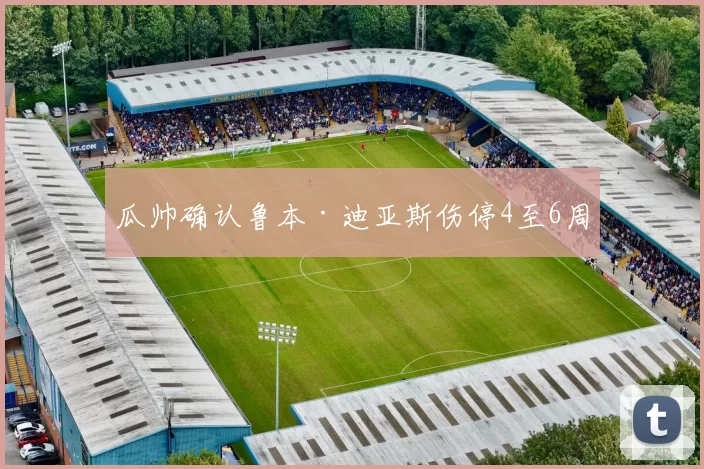 瓜帅确认鲁本·迪亚斯伤停4至6周