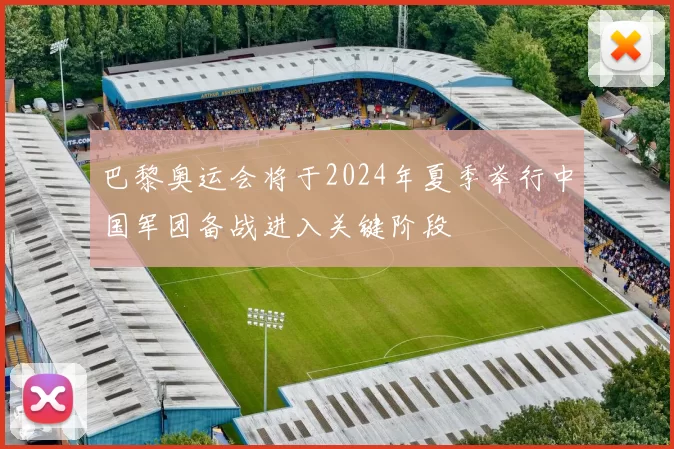 巴黎奥运会将于2024年夏季举行中国军团备战进入关键阶段
