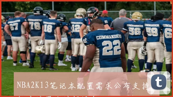 NBA2K13笔记本配置需求公布支持多款主流显卡流畅运行