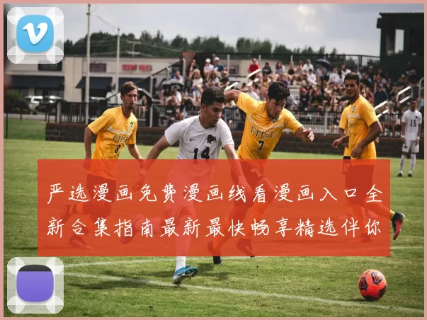 严选漫画免费漫画线看漫画入口全新合集指南最新最快畅享精选伴你